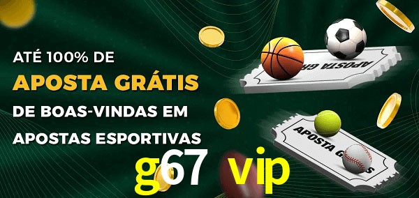 g67 vip Ate 100% de Aposta Gratis